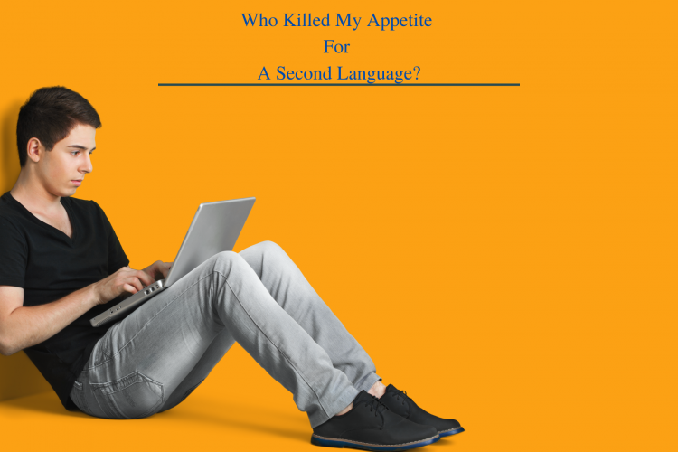 Who Killed My Appetite for a Second Language?