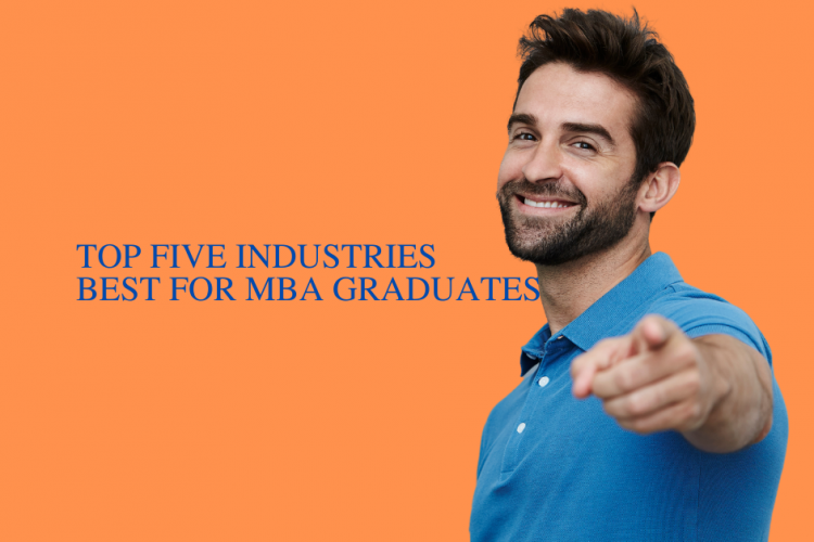Top Five Industries Best For MBA Graduates