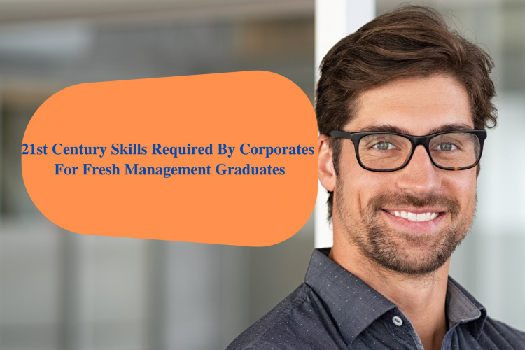 21st Century Skills Required By Corporates For Fresh Management Graduates