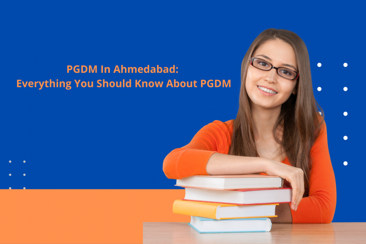 PGDM In Ahmedabad: Everything You Should Know About PGDM