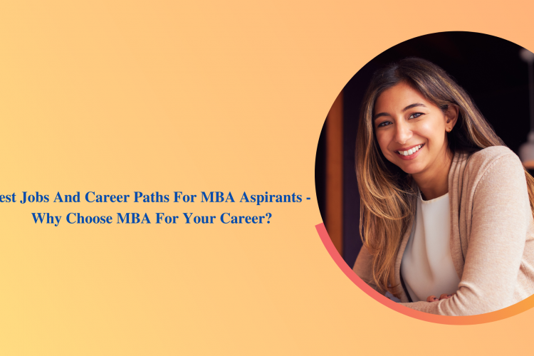Best Jobs And Career Paths For MBA Aspirants - Why Choose MBA For Your Career?