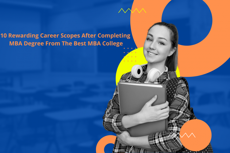10 Rewarding Career Scopes After Completing MBA Degree From The Best MBA College
