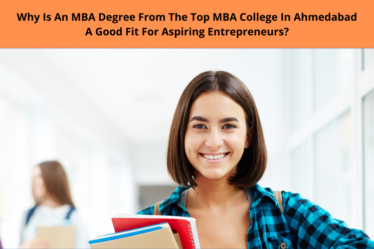 Why Is An MBA Degree From The Top MBA College In Ahmedabad A Good Fit For Aspiring Entrepreneurs?