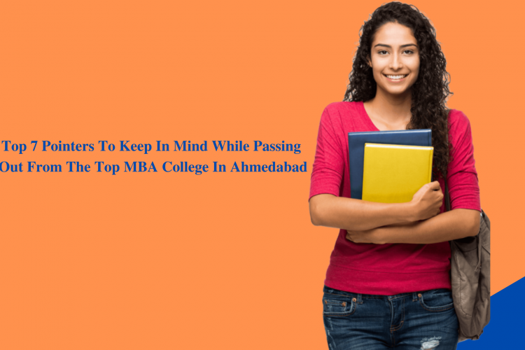 Top 7 Pointers To Keep In Mind While Passing Out From The Top MBA College In Ahmedabad