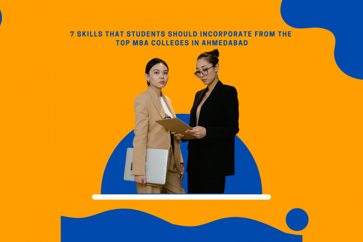 7 Skills That Students Should Incorporate From The Top MBA Colleges In Ahmedabad