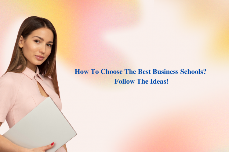 How To Choose The Best Business Schools? Follow The Ideas!