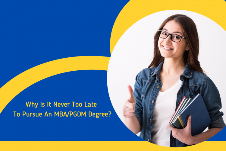 Why Is It Never Too Late To Pursue An MBA/PGDM Degree?