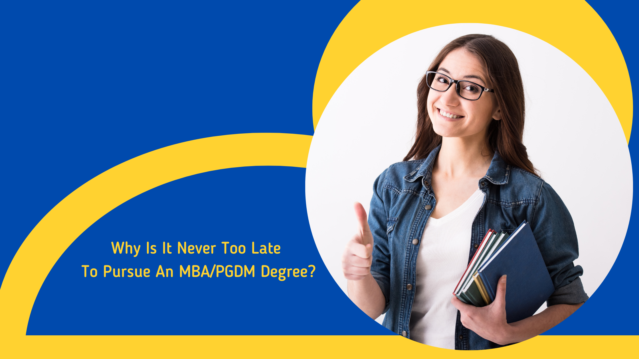 Why Is It Never Too Late To Pursue An MBA/PGDM Degree?