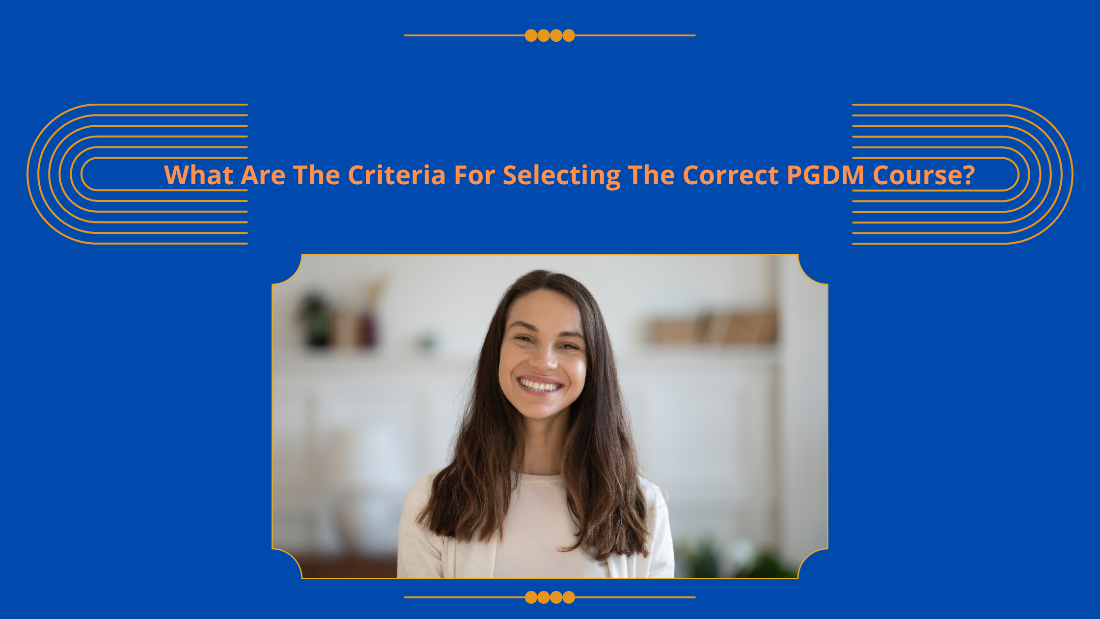 What Are The Criteria For Selecting The Correct PGDM Course?