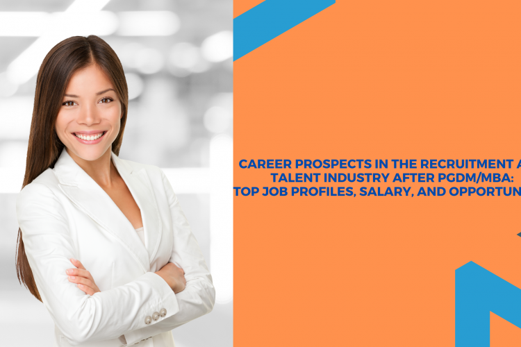 Career Prospects in the Recruitment and Talent Industry after PGDM/MBA: Top Job Profiles, Salary, and Opportunities